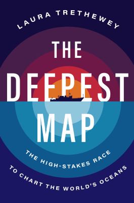 The deepest map : the high-stakes race to chart the world's oceans /