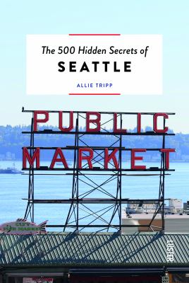 The 500 hidden secrets of Seattle /
