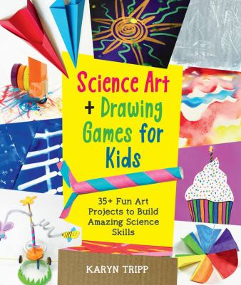 Science art and drawing games for kids : 35+ fun art projects to build amazing science skills /
