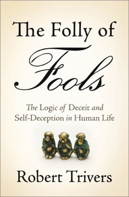 The folly of fools : the logic of deceit and self-deception in human life /