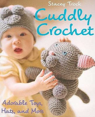 Cuddly crochet : adorable toys, hats, and more /