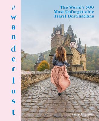 #wanderlust : the world's 500 most unforgettable travel destinations /