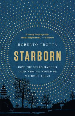 Starborn : how the stars made us (and who we would be without them) /