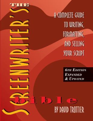 The screenwriter's bible : a complete guide to writing, formatting, and selling your script /