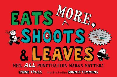 Eats more, shoots & leaves : why, ALL punctuation marks matter! /