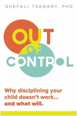 Out of control : why disciplining your child doesn't work--and what will /
