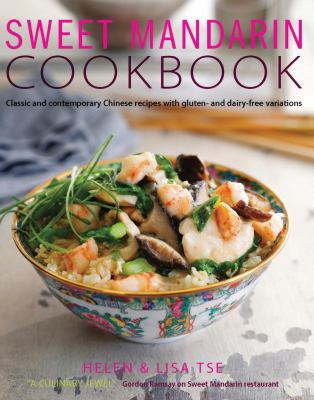 Sweet Mandarin cookbook : classic and contemporary Chinese recipes with gluten and dairy-free variations /