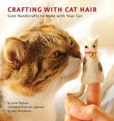 Crafting with cat hair : cute handicrafts to make with your cat /