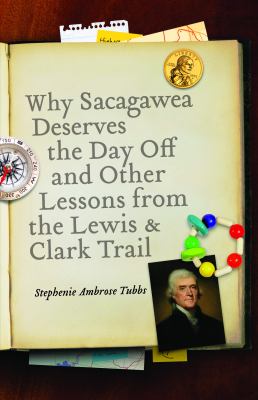 Why Sacagawea deserves the day off & other lessons from the Lewis & Clark Trail /
