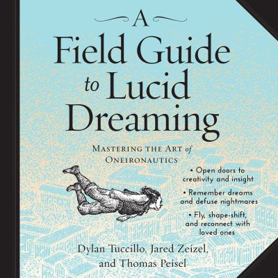 A field guide to lucid dreaming [compact disc, unabridged] : mastering the art of oneironautics /