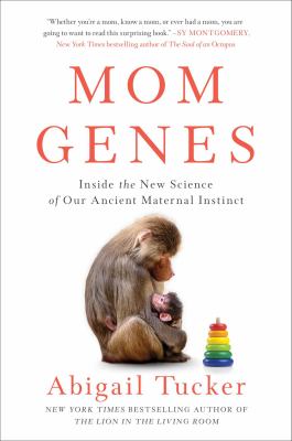 Mom genes : inside the new science of our ancient maternal instinct /