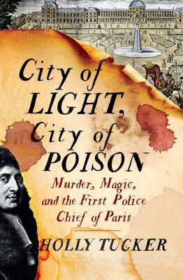 City of light, city of poison : murder, magic, and the first police chief of Paris /