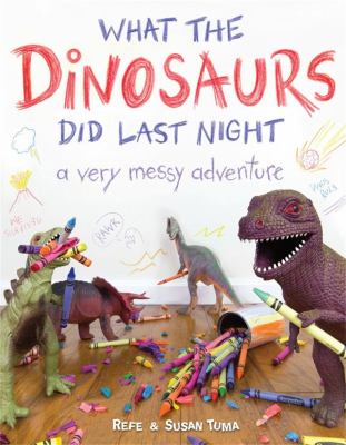 What the dinosaurs did last night : a very messy adventure /