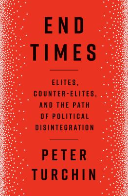 End times [ebook] : Elites, counter-elites, and the path of political disintegration.