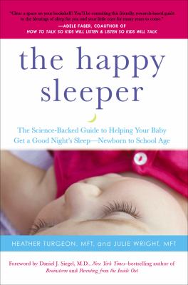 The happy sleeper : the science-backed guide to helping your baby get a good night's sleep--newborn to school age /