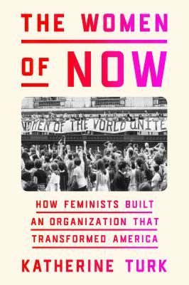 The women of NOW : how feminists built an organization that transformed America /