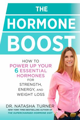 The hormone boost : how to power up your 6 essential hormones for strength, energy, and weight loss /