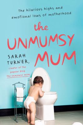 The unmumsy mum : the hilarious highs and emotional lows of motherhood /