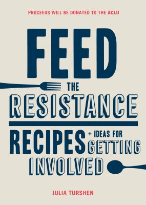 Feed the resistance : recipes + ideas for getting involved /