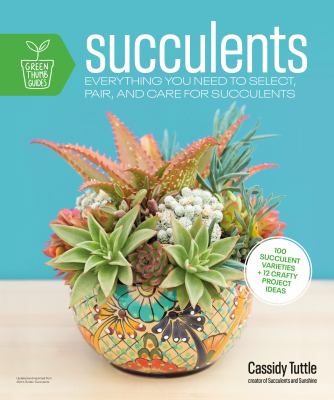 Succulents : everything you need to select, pair, and care for succulents /