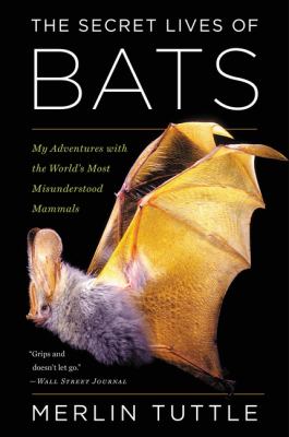The secret lives of bats : my adventures with the world's most misunderstood mammals /