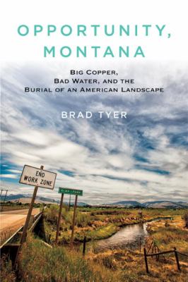 Opportunity, Montana : big copper, bad water, and the burial of an American landscape /