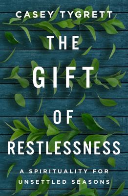 The gift of restlessness : a spirituality for unsettled seasons /
