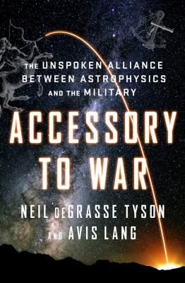 Accessory to war : the unspoken alliance between astrophysics and the military /