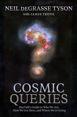Cosmic queries : StarTalk's guide to who we are, how we got here, and where we're going /