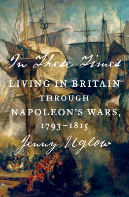 In these times : living in Britain through Napoleon's wars, 1793-1815 /