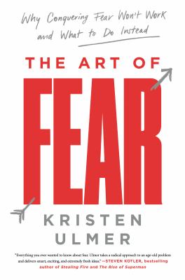 The art of fear : why conquering fear won't work and what to do instead /