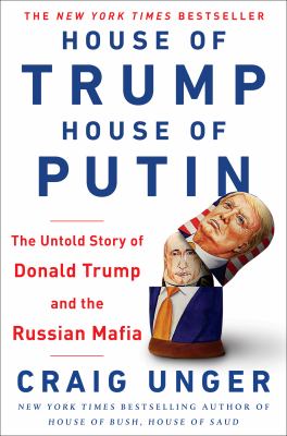 House of Trump, house of Putin : the untold story of Donald Trump and the Russian mafia /