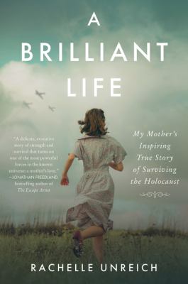 A brilliant life : my mother's inspiring true story of surviving the Holocaust /