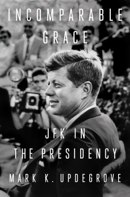 Incomparable grace : JFK in the presidency /