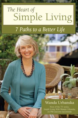 The heart of simple living : 7 paths to a better life /