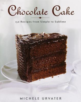 Chocolate cake : from the simple to the sublime /