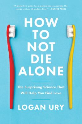 How to not die alone : the surprising science that will help you find love /