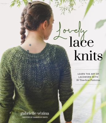 Lovely lace knits : learn the art of lacework with 16 timeless patterns /
