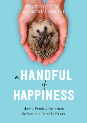 A handful of happiness : how a prickly creature softened a prickly heart /