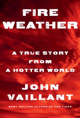 Fire weather : a true story from a hotter world /