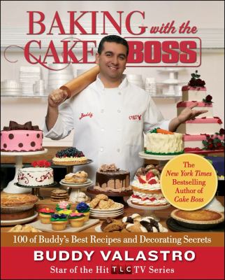 Baking with the Cake boss : 100 of Buddy's best recipes and decorating secrets /