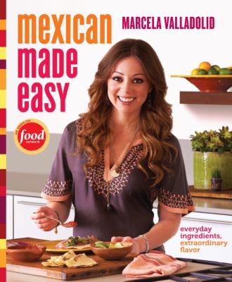 Mexican made easy : everyday ingredients, extraordinary flavor /