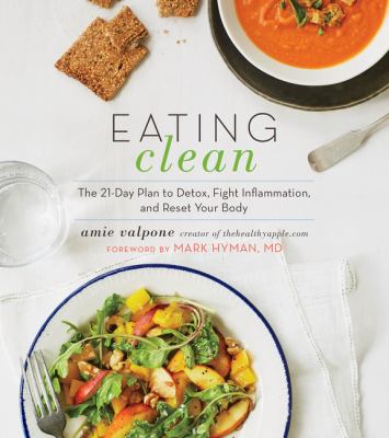 Eating clean : the 21-day plan to detox, fight inflammation, and reset your body /