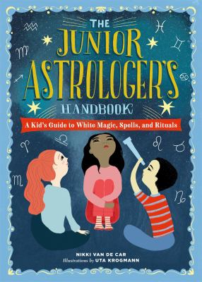The junior astrologer's handbook : a kid's guide to astrological signs, the zodiac, and more /