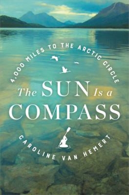 The sun is a compass : a 4,000-mile journey into the Alaskan wilds /