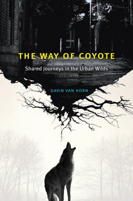 The way of coyote : shared journeys in the urban wilds /