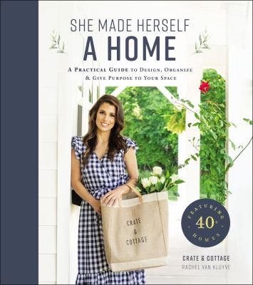 She made herself a home : a practical guide to design, organize, and give purpose to your space : featuring 40+ homes /