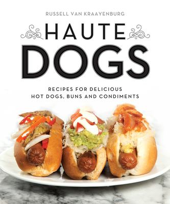 Haute dogs : recipes for delicious hot dogs, buns, and condiments /