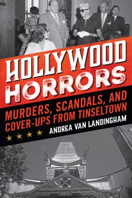 Hollywood horrors : murders, scandals, and cover-ups from Tinseltown /