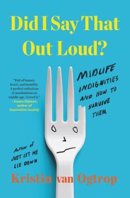 Did I say that out loud? : midlife indignities and how to survive them /
